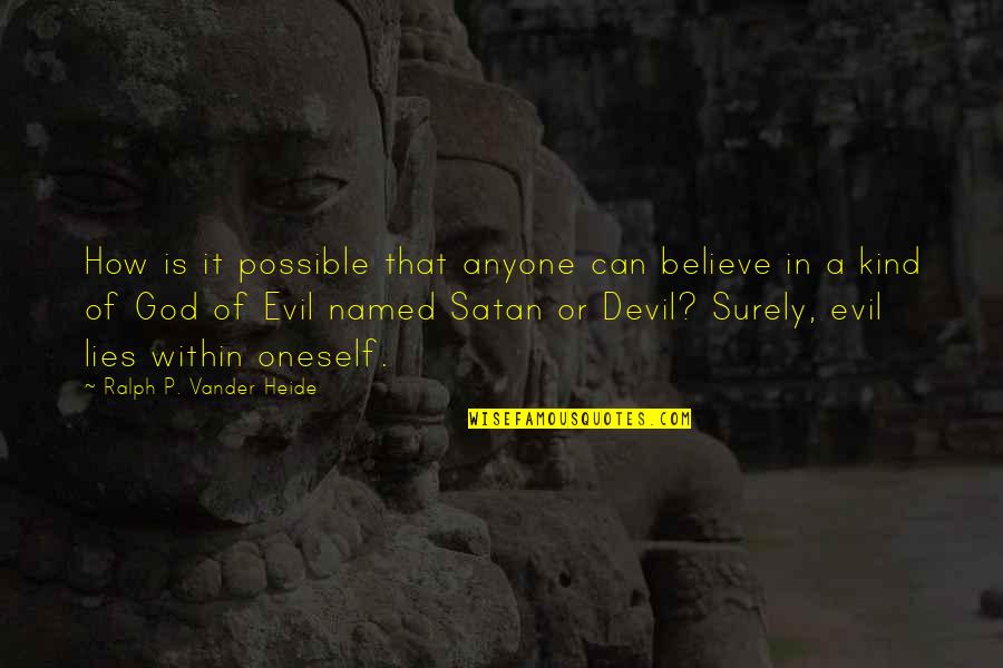 Devil And God Quotes By Ralph P. Vander Heide: How is it possible that anyone can believe