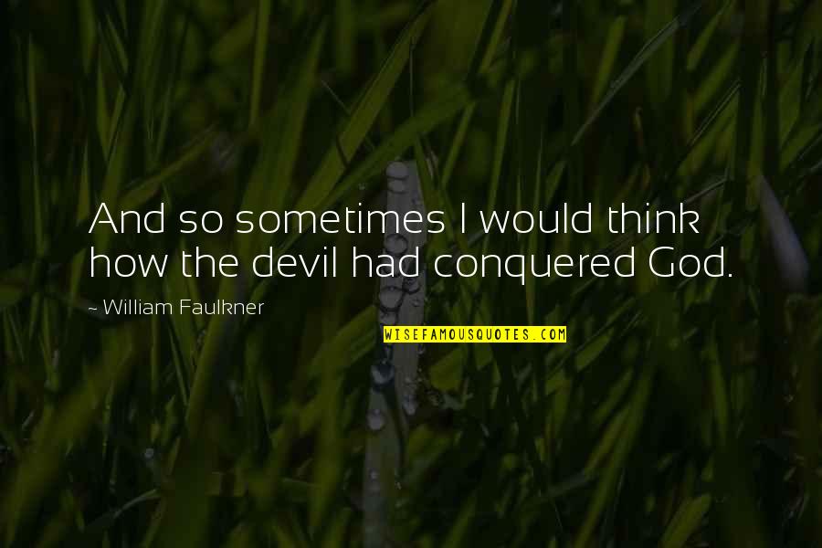 Devil And God Quotes By William Faulkner: And so sometimes I would think how the