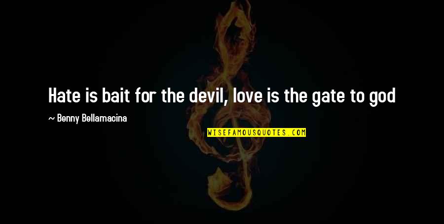 Devil And Love Quotes By Benny Bellamacina: Hate is bait for the devil, love is Devil And Love Quotes By Benny Bellamacina: Hate is bait for the devil, love is