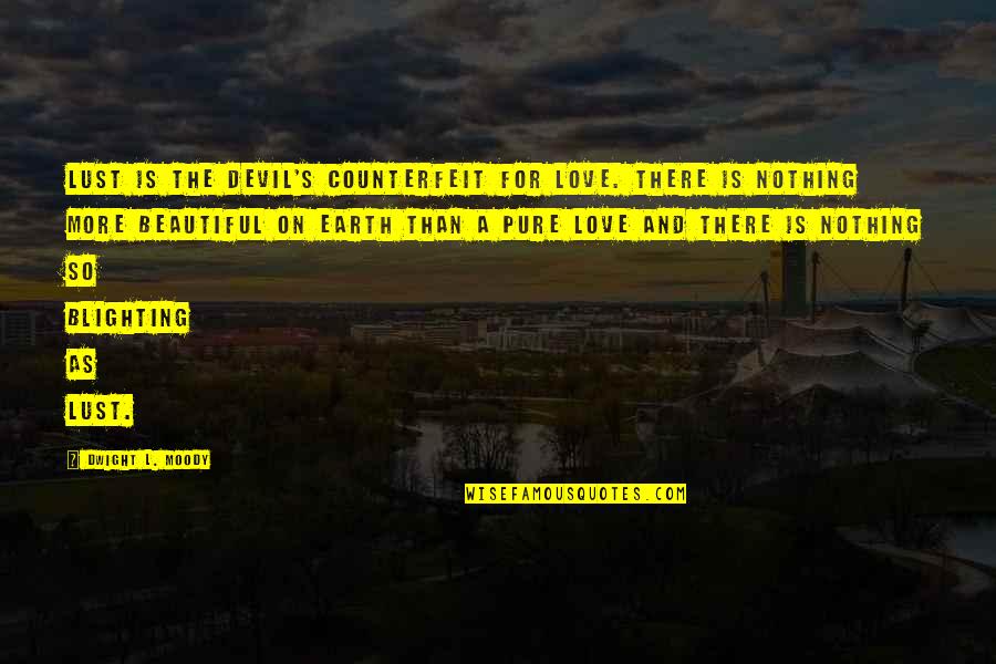 Devil And Love Quotes By Dwight L. Moody: Lust is the devil's counterfeit for love. There Devil And Love Quotes By Dwight L. Moody: Lust is the devil's counterfeit for love. There