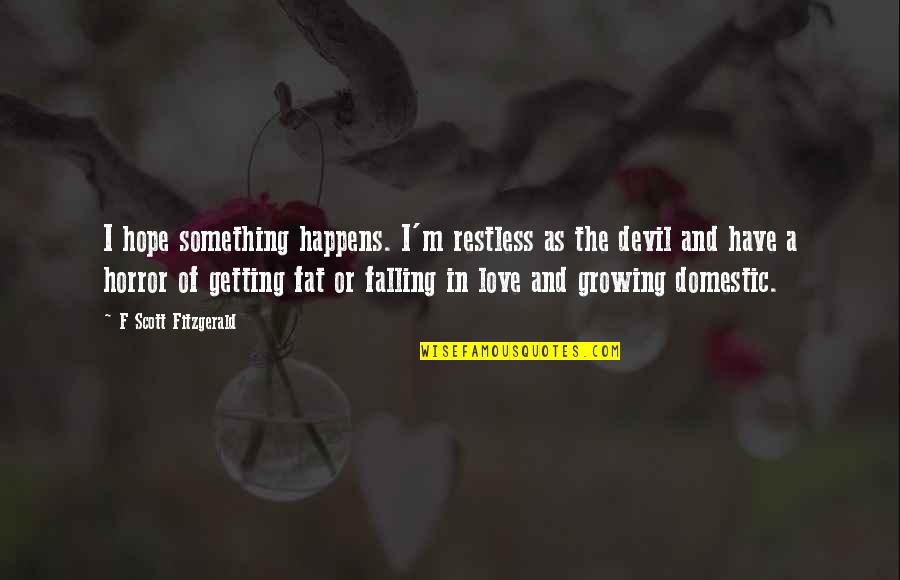 Devil And Love Quotes By F Scott Fitzgerald: I hope something happens. I'm restless as the Devil And Love Quotes By F Scott Fitzgerald: I hope something happens. I'm restless as the