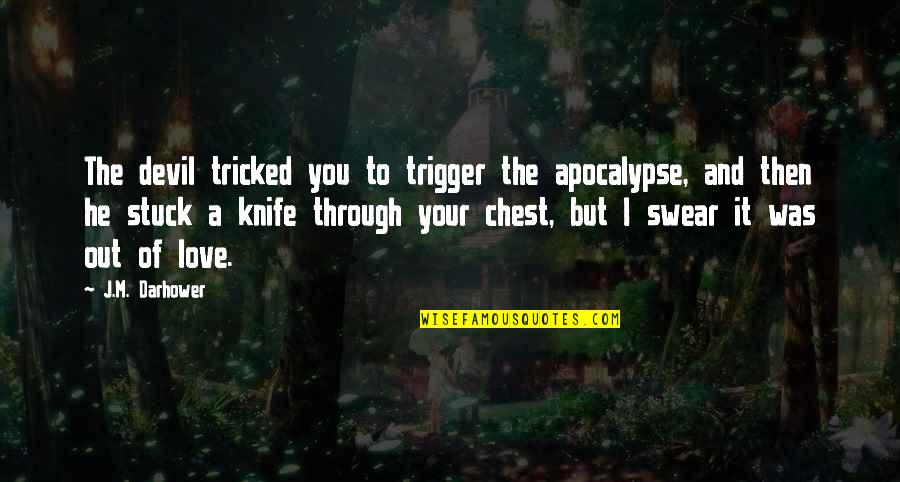 Devil And Love Quotes By J.M. Darhower: The devil tricked you to trigger the apocalypse, Devil And Love Quotes By J.M. Darhower: The devil tricked you to trigger the apocalypse,