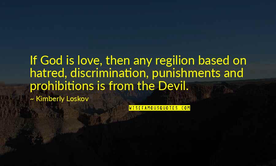 Devil And Love Quotes By Kimberly Loskov: If God is love, then any regilion based