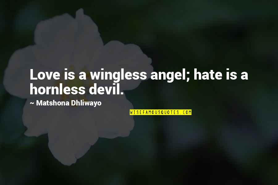Devil And Love Quotes By Matshona Dhliwayo: Love is a wingless angel; hate is a Devil And Love Quotes By Matshona Dhliwayo: Love is a wingless angel; hate is a