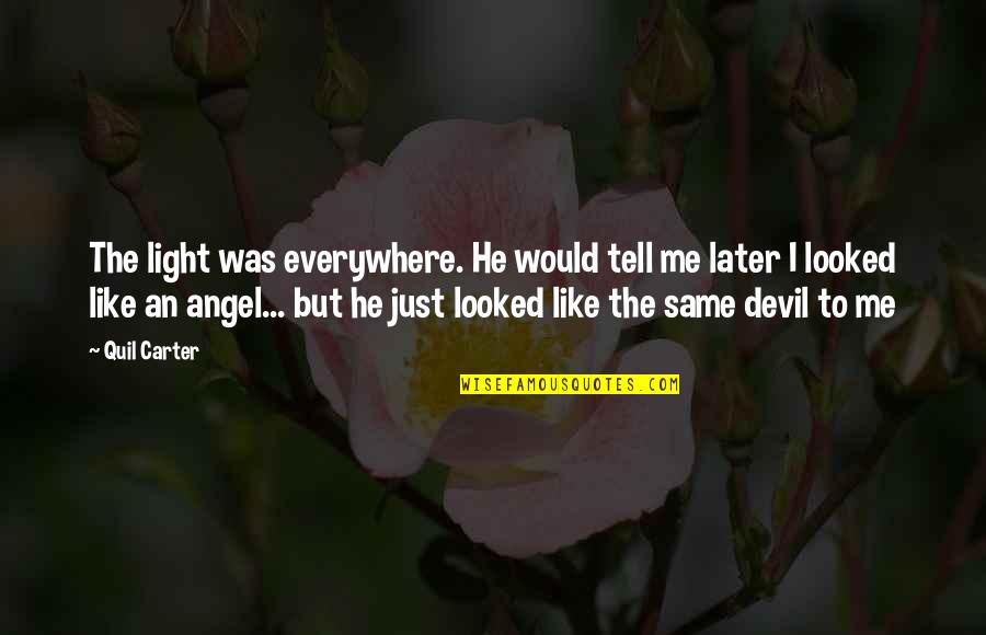 Devil And Love Quotes By Quil Carter: The light was everywhere. He would tell me