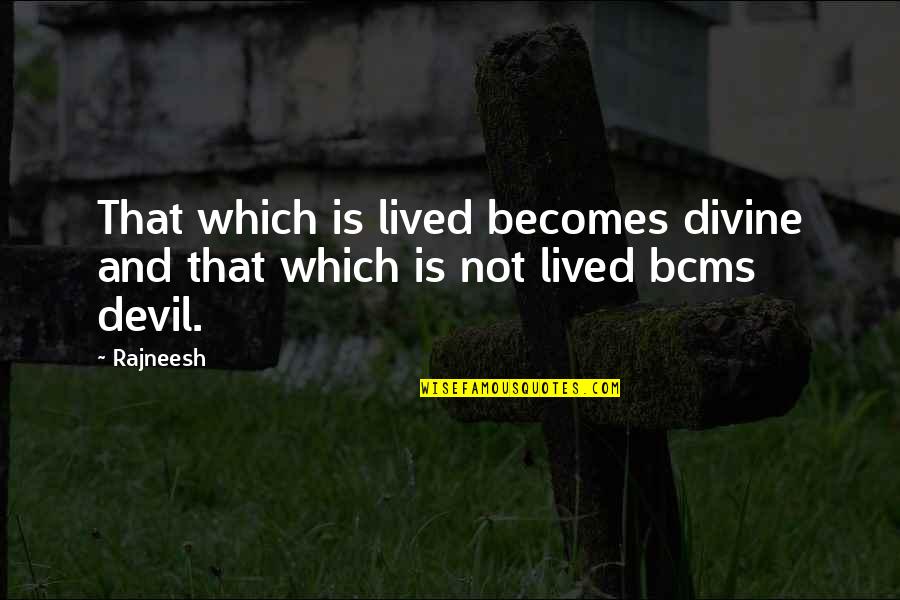 Devil And Love Quotes By Rajneesh: That which is lived becomes divine and that