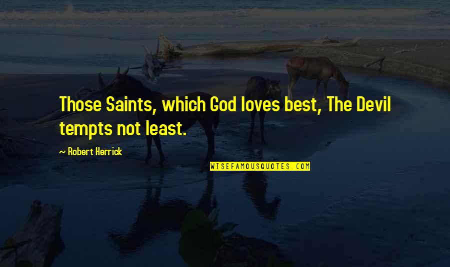Devil And Love Quotes By Robert Herrick: Those Saints, which God loves best, The Devil