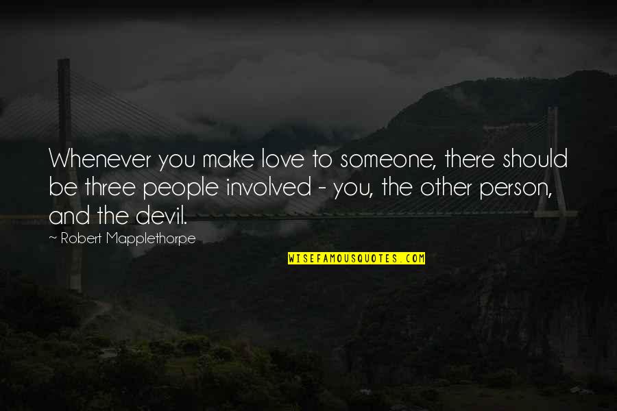 Devil And Love Quotes By Robert Mapplethorpe: Whenever you make love to someone, there should Devil And Love Quotes By Robert Mapplethorpe: Whenever you make love to someone, there should