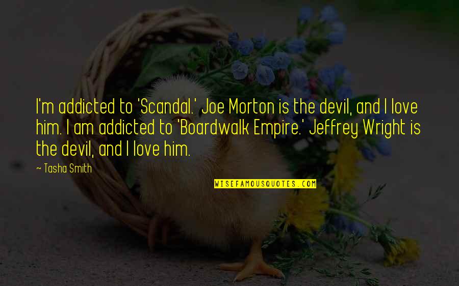 Devil And Love Quotes By Tasha Smith: I'm addicted to 'Scandal.' Joe Morton is the Devil And Love Quotes By Tasha Smith: I'm addicted to 'Scandal.' Joe Morton is the