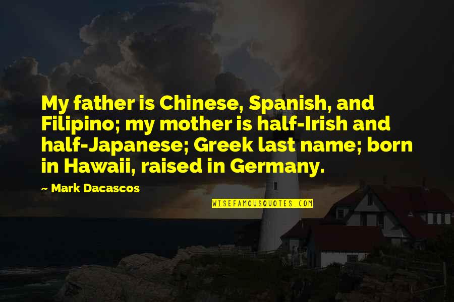 Devil Anse Quotes By Mark Dacascos: My father is Chinese, Spanish, and Filipino; my