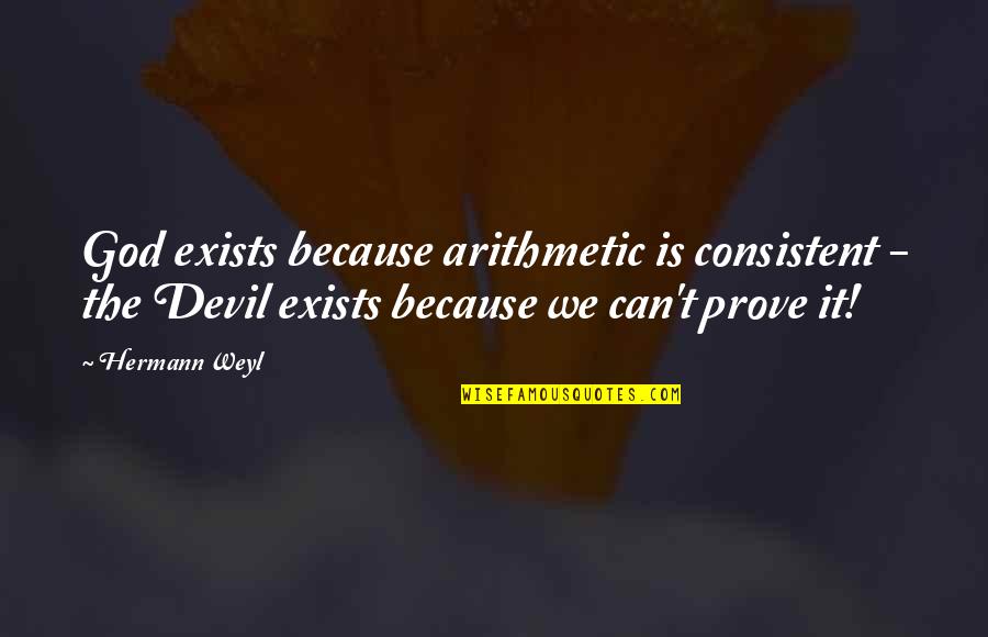 Devil Arithmetic Quotes By Hermann Weyl: God exists because arithmetic is consistent - the
