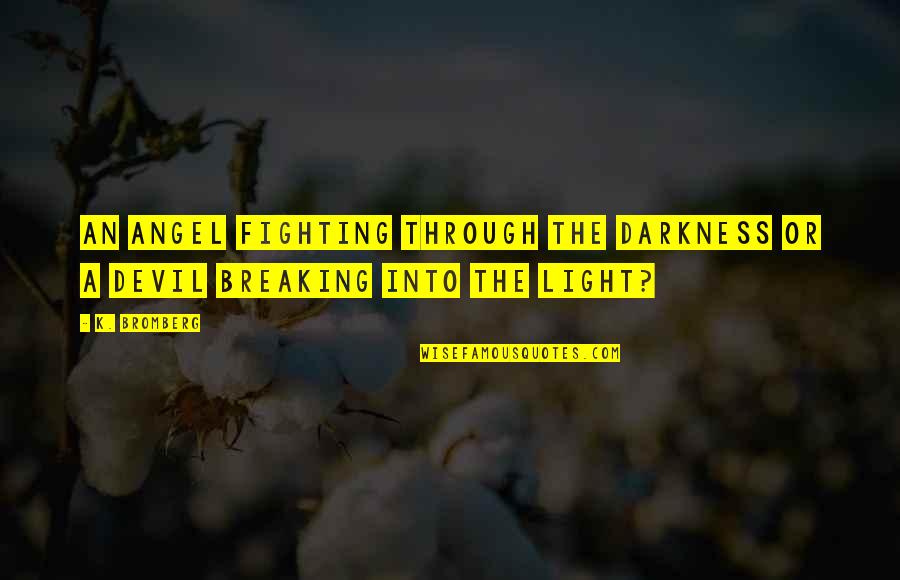 Devil As An Angel Of Light Quotes By K. Bromberg: An angel fighting through the darkness or a