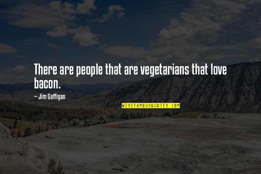 Devil Carnival Quotes By Jim Gaffigan: There are people that are vegetarians that love Devil Carnival Quotes By Jim Gaffigan: There are people that are vegetarians that love