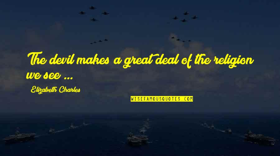 Devil Deal Quotes By Elizabeth Charles: The devil makes a great deal of the Devil Deal Quotes By Elizabeth Charles: The devil makes a great deal of the