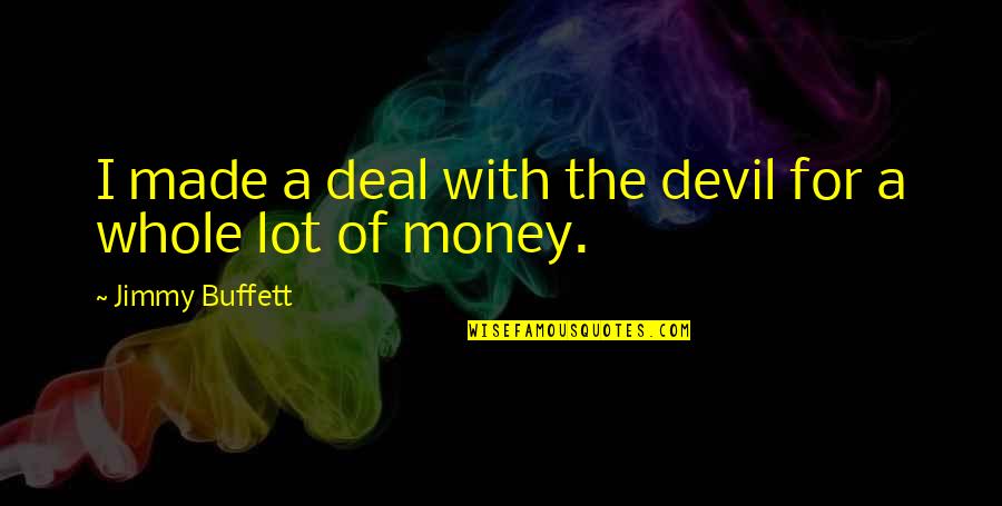 Devil Deal Quotes By Jimmy Buffett: I made a deal with the devil for Devil Deal Quotes By Jimmy Buffett: I made a deal with the devil for