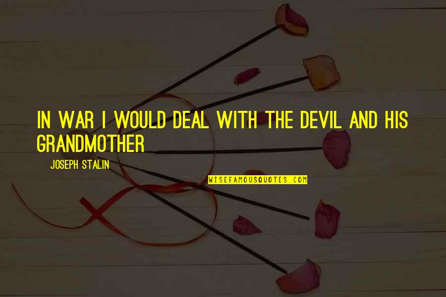 Devil Deal Quotes By Joseph Stalin: In war I would deal with the Devil Devil Deal Quotes By Joseph Stalin: In war I would deal with the Devil
