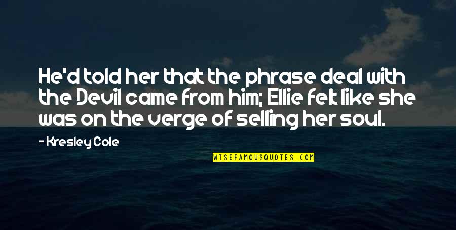 Devil Deal Quotes By Kresley Cole: He'd told her that the phrase deal with Devil Deal Quotes By Kresley Cole: He'd told her that the phrase deal with