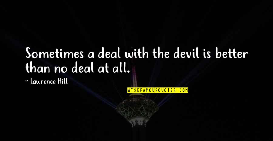 Devil Deal Quotes By Lawrence Hill: Sometimes a deal with the devil is better Devil Deal Quotes By Lawrence Hill: Sometimes a deal with the devil is better