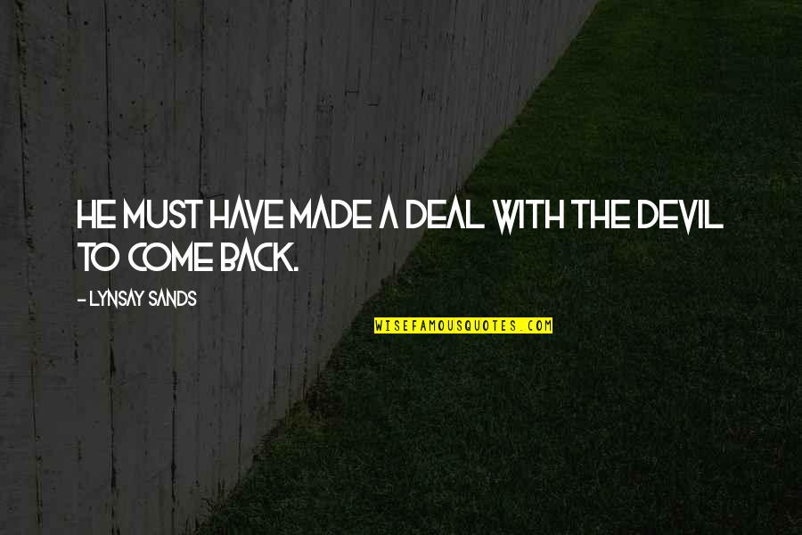 Devil Deal Quotes By Lynsay Sands: He must have made a deal with the Devil Deal Quotes By Lynsay Sands: He must have made a deal with the