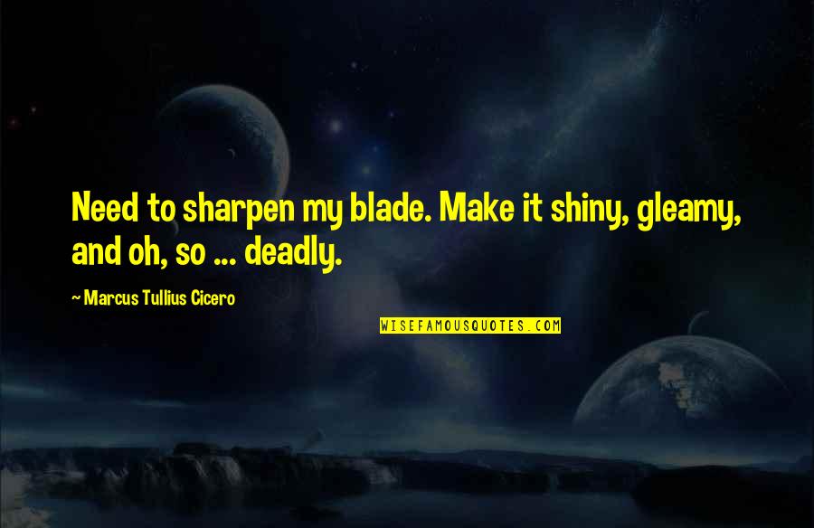 Devil Deceiving Quotes By Marcus Tullius Cicero: Need to sharpen my blade. Make it shiny,