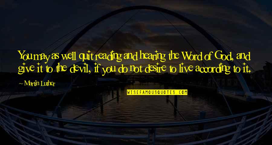 Devil Desire Quotes By Martin Luther: You may as well quit reading and hearing