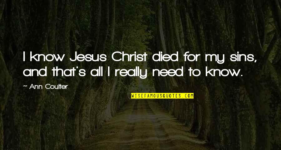 Devil Dog Quotes By Ann Coulter: I know Jesus Christ died for my sins,
