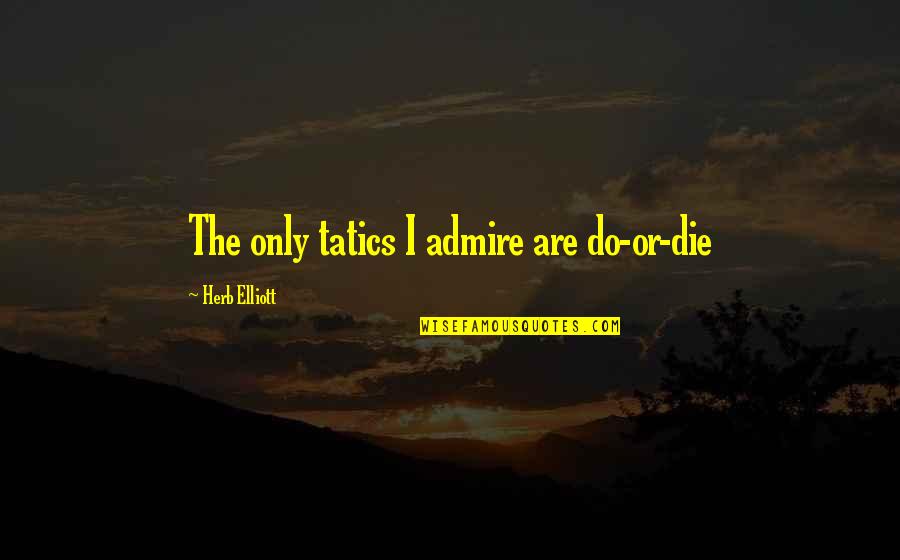 Devil Ether Quotes By Herb Elliott: The only tatics I admire are do-or-die