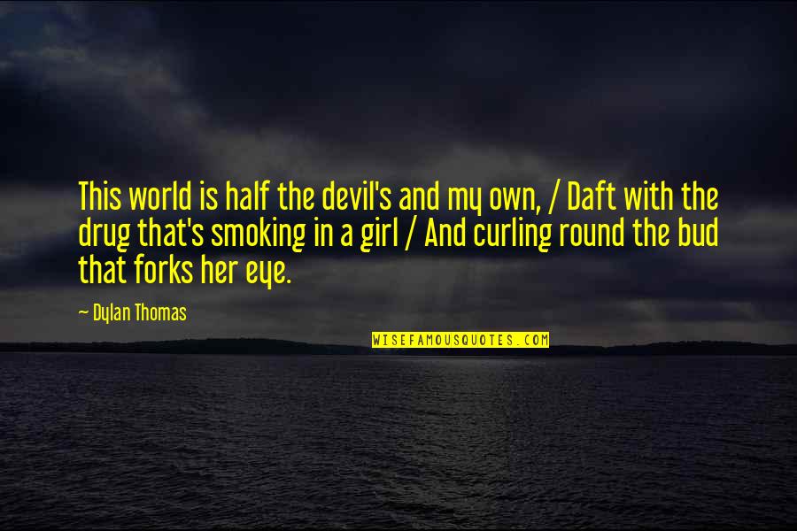 Devil Eye Quotes By Dylan Thomas: This world is half the devil's and my Devil Eye Quotes By Dylan Thomas: This world is half the devil's and my