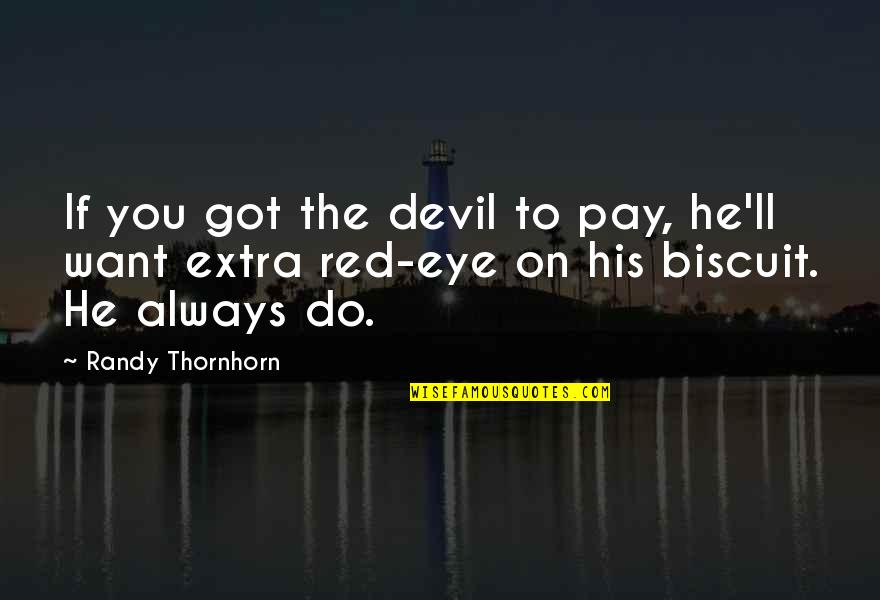 Devil Eye Quotes By Randy Thornhorn: If you got the devil to pay, he'll Devil Eye Quotes By Randy Thornhorn: If you got the devil to pay, he'll