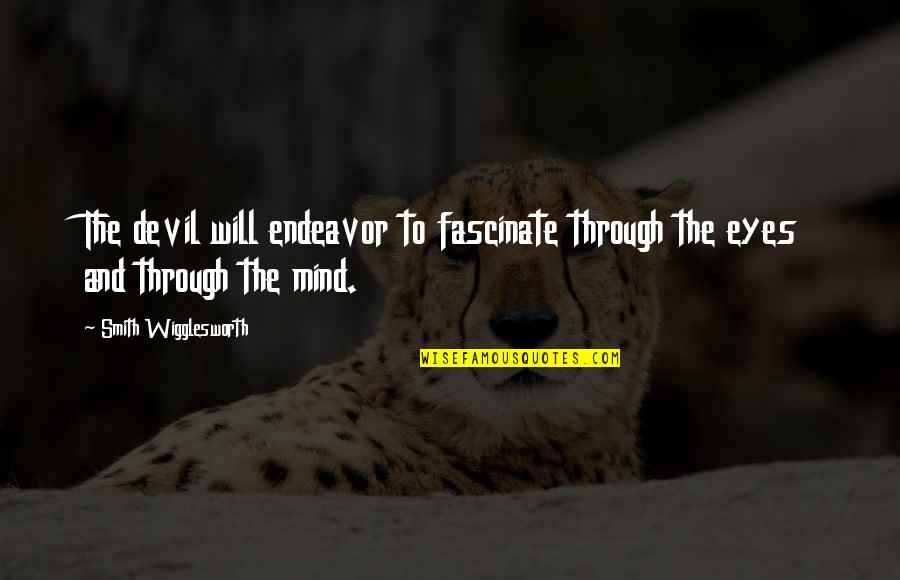 Devil Eye Quotes By Smith Wigglesworth: The devil will endeavor to fascinate through the Devil Eye Quotes By Smith Wigglesworth: The devil will endeavor to fascinate through the
