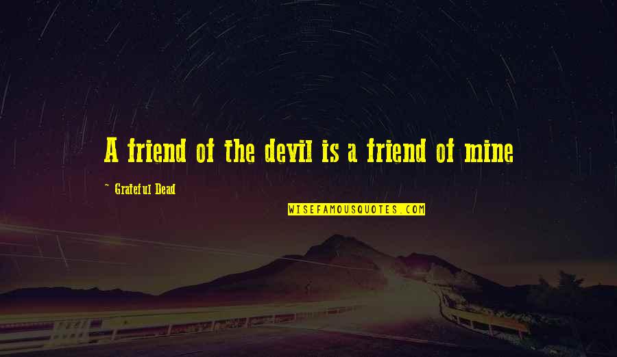 Devil Friend Quotes By Grateful Dead: A friend of the devil is a friend