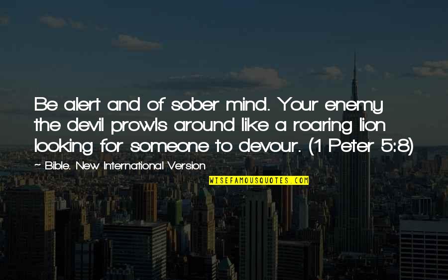 Devil In Bible Quotes By Bible. New International Version: Be alert and of sober mind. Your enemy