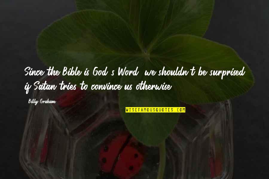 Devil In Bible Quotes By Billy Graham: Since the Bible is God's Word, we shouldn't