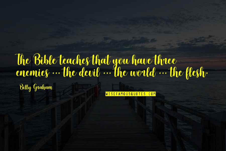 Devil In Bible Quotes By Billy Graham: The Bible teaches that you have three enemies