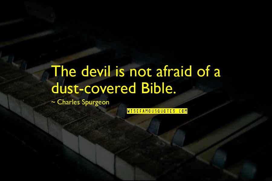 Devil In Bible Quotes By Charles Spurgeon: The devil is not afraid of a dust-covered