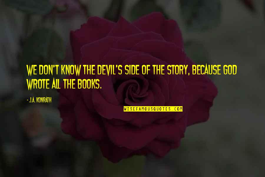 Devil In Bible Quotes By J.A. Konrath: We don't know the Devil's side of the
