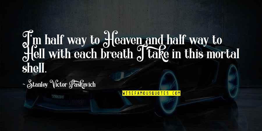 Devil In Bible Quotes By Stanley Victor Paskavich: I'm half way to Heaven and half way