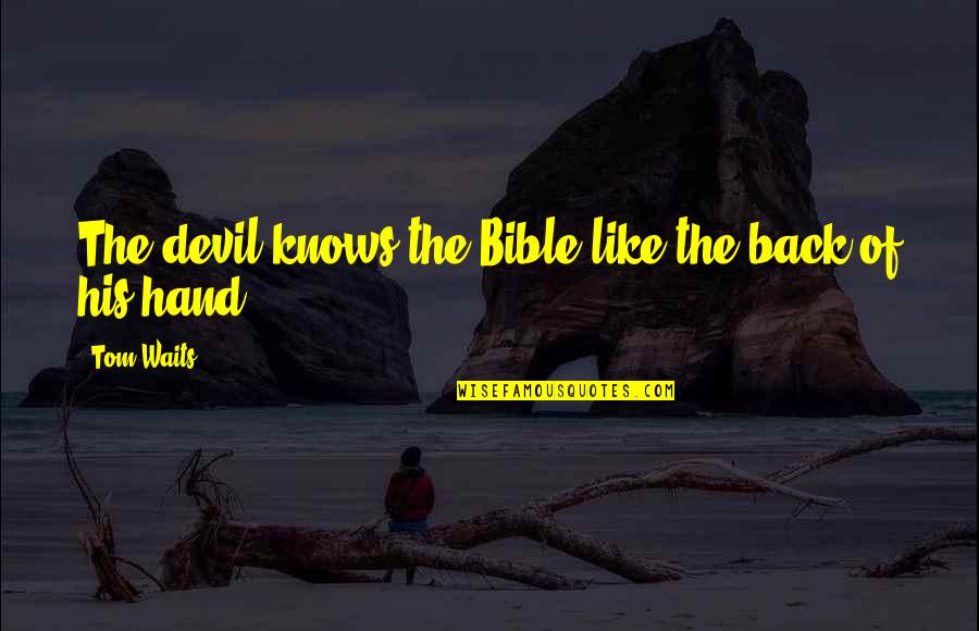 Devil In Bible Quotes By Tom Waits: The devil knows the Bible like the back