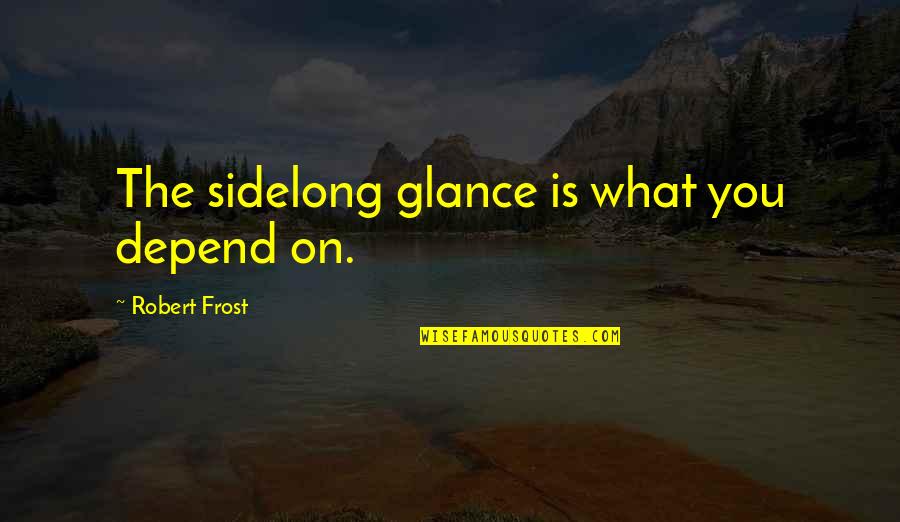 Devil In Disguise Bible Quotes By Robert Frost: The sidelong glance is what you depend on. Devil In Disguise Bible Quotes By Robert Frost: The sidelong glance is what you depend on.