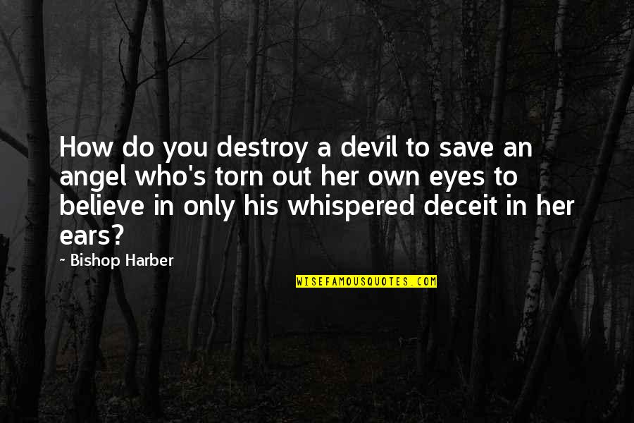 Devil In My Eyes Quotes By Bishop Harber: How do you destroy a devil to save