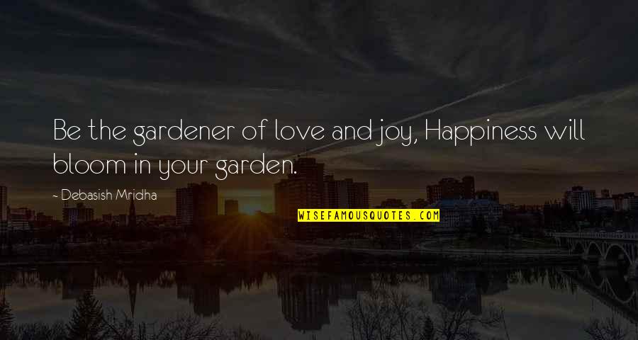 Devil In My Eyes Quotes By Debasish Mridha: Be the gardener of love and joy, Happiness