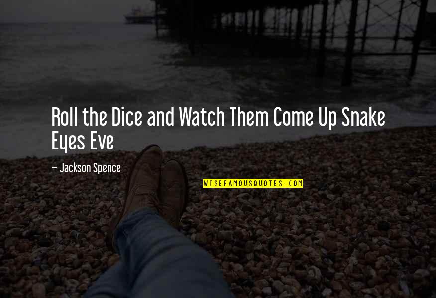 Devil In My Eyes Quotes By Jackson Spence: Roll the Dice and Watch Them Come Up