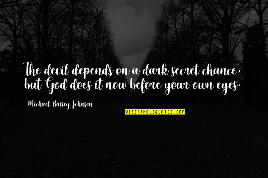 Devil In My Eyes Quotes By Michael Bassey Johnson: The devil depends on a dark secret chance,