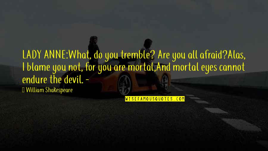 Devil In My Eyes Quotes By William Shakespeare: LADY ANNE:What, do you tremble? Are you all