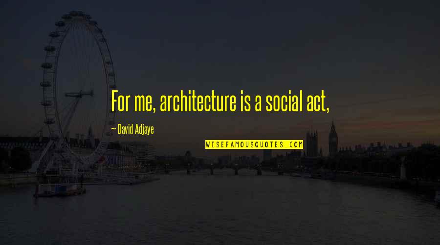 Devil In The White City American Dream Quotes By David Adjaye: For me, architecture is a social act,