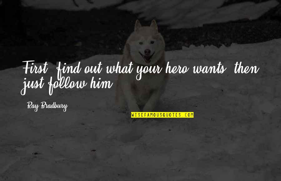 Devil In The White City Rhetorical Quotes By Ray Bradbury: First, find out what your hero wants, then Devil In The White City Rhetorical Quotes By Ray Bradbury: First, find out what your hero wants, then