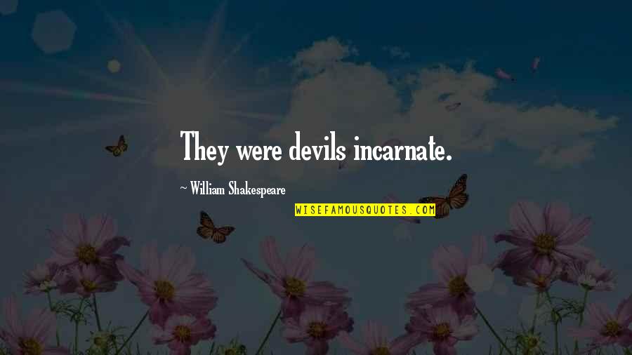 Devil Incarnate Quotes By William Shakespeare: They were devils incarnate.