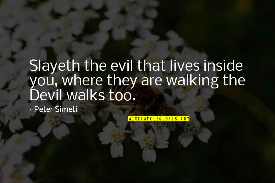 Devil Inside Quotes By Peter Simeti: Slayeth the evil that lives inside you, where
