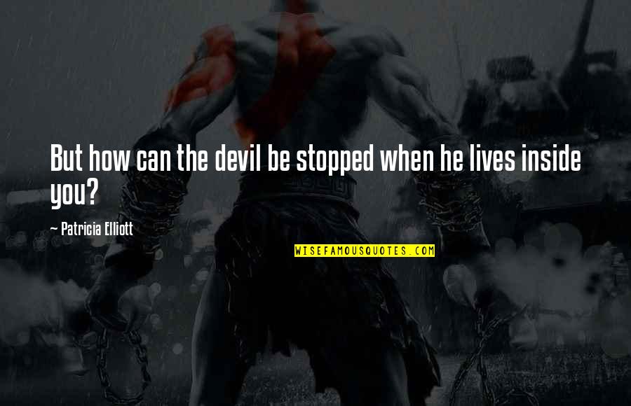 Devil Inside Us Quotes By Patricia Elliott: But how can the devil be stopped when