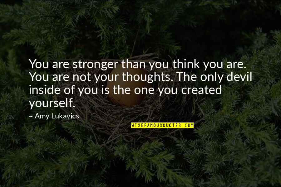 Devil Inside You Quotes By Amy Lukavics: You are stronger than you think you are.